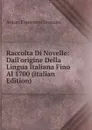 Raccolta Di Novelle: Dall.origine Della Lingua Italiana Fino Al 1700 (Italian Edition) - Anton Francesco Grazzini