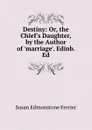 Destiny: Or, the Chief.s Daughter, by the Author of .marriage.. Edinb. Ed - Susan Edmonstone Ferrier