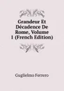 Grandeur Et Decadence De Rome, Volume 1 (French Edition) - Guglielmo Ferrero