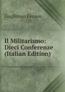 Il Militarismo: Dieci Conferenze (Italian Edition) - Guglielmo Ferrero
