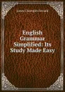 English Grammar Simplified: Its Study Made Easy - James Champlin Fernald