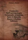 L.omicidio Nell.antropologia Criminale: (Omicida Nato E Omicida Pazzo.) (Italian Edition) - Enrico Ferri