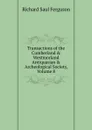 Transactions of the Cumberland . Westmorland Antiquarian . Archeological Society, Volume 8 - Richard Saul Ferguson