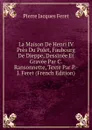 La Maison De Henri IV Pres Du Polet, Faubourg De Dieppe, Dessinee Et Gravee Par C. Ransonnette, Texte Par P.-J. Feret (French Edition) - Pierre Jacques Feret