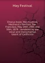 Chorus book: May Festival, Mechanics Pavilion, San Francisco, May 28th, 29th and 30th, 1878 : tendered by the vocal and instrumental talent of California - May Festival