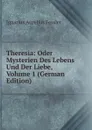 Theresia: Oder Mysterien Des Lebens Und Der Liebe, Volume 1 (German Edition) - Ignatius Aurelius Fessler