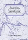 The American Kitchen Gardener: Containing Practical Directions for the Culture of Vegetables - Thomas Green Fessenden