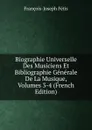 Biographie Universelle Des Musiciens Et Bibliographie Generale De La Musique, Volumes 3-4 (French Edition) - François-Joseph Fétis