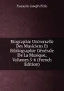 Biographie Universelle Des Musiciens Et Bibliographie Generale De La Musique, Volumes 5-6 (French Edition) - François-Joseph Fétis