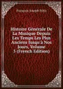 Histoire Generale De La Musique Depuis Les Temps Les Plus Anciens Jusqu.a Nos Jours, Volume 5 (French Edition) - François-Joseph Fétis