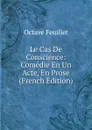 Le Cas De Conscience: Comedie En Un Acte, En Prose (French Edition) - Feuillet Octave