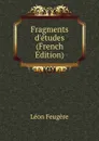 Fragments d.etudes (French Edition) - Léon Feugère