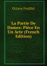 La Partie De Dames: Piece En Un Acte (French Edition) - Feuillet Octave