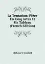 La Tentation: Piece En Cinq Actes Et Six Tableau (French Edition) - Feuillet Octave