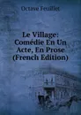 Le Village: Comedie En Un Acte, En Prose (French Edition) - Feuillet Octave