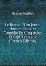 Le Roman D.un Jeune Homme Pauvre: Comedie En Cinq Actes Et Sept Tableaux (French Edition) - Feuillet Octave