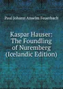 Kaspar Hauser: The Foundling of Nuremberg (Icelandic Edition) - Paul Johann Anselm Feuerbach