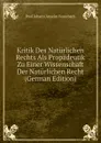 Kritik Des Naturlichen Rechts Als Propadeutik Zu Einer Wissenschaft Der Naturlichen Recht (German Edition) - Paul Johann Anselm Feuerbach