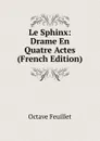 Le Sphinx: Drame En Quatre Actes (French Edition) - Feuillet Octave