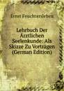 Lehrbuch Der Arztlichen Seelenkunde: Als Skizze Zu Vortragen (German Edition) - Ernst Feuchtersleben
