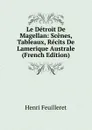 Le Detroit De Magellan: Scenes, Tableaux, Recits De Lamerique Australe (French Edition) - Henri Feuilleret