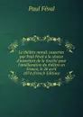 Le theatre moral; causeries par Paul Feval a la seance d.ouverture de la Societe pour l.amelioration du theatre en France, le 28 avril 1874 (French Edition) - Féval Paul