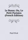 Le Bossu; Ou, Le Petit Parisien (French Edition) - Féval Paul