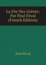 La Fee Des Greves: Par Paul Feval (French Edition) - Féval Paul