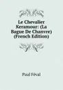 Le Chevalier Keramour: (La Bague De Chanvre) (French Edition) - Féval Paul