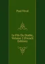 Le Fils Du Diable, Volume 2 (French Edition) - Féval Paul