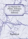 La Maison De Pilate, Volumes 1-2 (French Edition) - Féval Paul