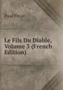 Le Fils Du Diable, Volume 3 (French Edition) - Féval Paul