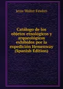 Catalogo de los objetos etnologicos y arqueologicos exhibidos por la expedicion Hemenway (Spanish Edition) - Fewkes Jesse Walter