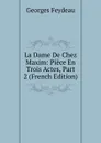 La Dame De Chez Maxim: Piece En Trois Actes, Part 2 (French Edition) - Georges Feydeau