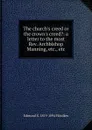 The church.s creed or the crown.s creed.: a letter to the most Rev. Archbishop Manning, etc., etc. - Edmund S. 1819-1894 Ffoulkes