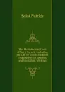 The Most Ancient Lives of Saint Patrick: Including the Life by Jocelin Hitherto Unpublished in America, and His Extant Writings - Saint Patrick