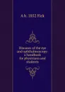 Diseases of the eye and ophthalmoscopy: a handbook for physicians and students - A b. 1852 Fick