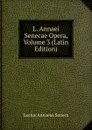 L. Annaei Senecae Opera, Volume 3 (Latin Edition) - Seneca the Younger