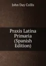 Praxis Latina Primaria (Spanish Edition) - John Day Collis