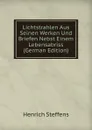 Lichtstrahlen Aus Seinen Werken Und Briefen Nebst Einem Lebensabriss (German Edition) - Henrich Steffens