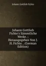 Johann Gottlieb Fichte.s Sammtliche Werke. ; Herausgegeben Von J. H. Fichte. . (German Edition) - Johann Gottlieb Fichte