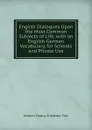 English Dialogues Upon the Most Common Subjects of Life, with an English-German Vocabulary, for Schools and Private Use - Johann Georg Christian Fick