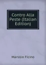 Contro Alla Peste (Italian Edition) - Marsilio Ficino