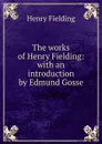 The works of Henry Fielding: with an introduction by Edmund Gosse - Fielding Henry