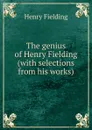 The genius of Henry Fielding (with selections from his works) - Fielding Henry
