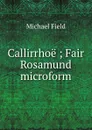 Callirrhoe ; Fair Rosamund microform - Michael Field