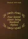 Four-leaved clover: being Stanford rhymes - Charles K. 1873- Field