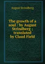 The growth of a soul / by August Strindberg ; translated by Claud Field - August Strindberg