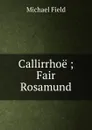Callirrhoe ; Fair Rosamund - Michael Field
