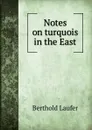 Notes on turquois in the East - Berthold Laufer